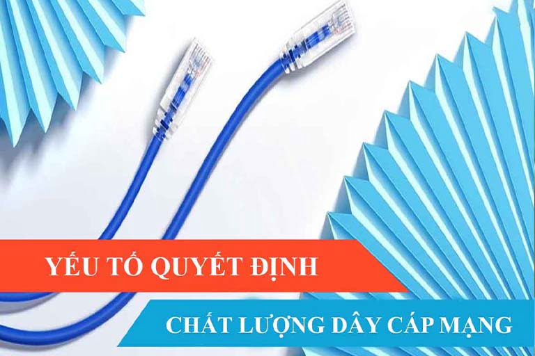 Top 3 Yếu tố quan trọng quyết định chất lượng dây cáp mạng