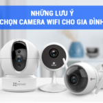 Những lưu ý khi chọn mua camera wifi không dây cho gia đình bạn